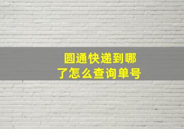 圆通快递到哪了怎么查询单号