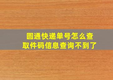 圆通快递单号怎么查取件码信息查询不到了