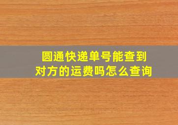 圆通快递单号能查到对方的运费吗怎么查询