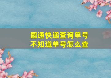 圆通快递查询单号不知道单号怎么查