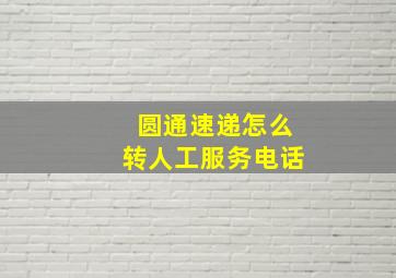 圆通速递怎么转人工服务电话