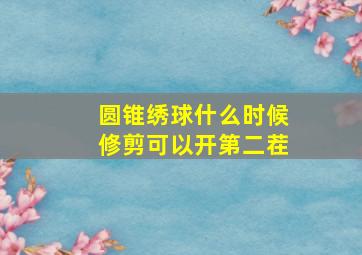 圆锥绣球什么时候修剪可以开第二茬