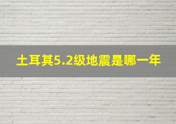 土耳其5.2级地震是哪一年