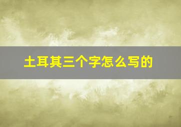 土耳其三个字怎么写的