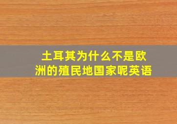 土耳其为什么不是欧洲的殖民地国家呢英语