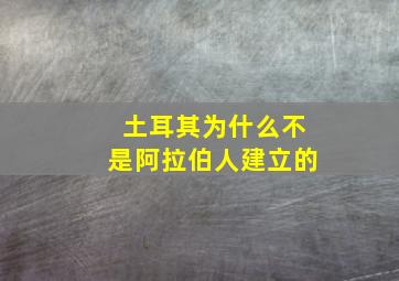 土耳其为什么不是阿拉伯人建立的