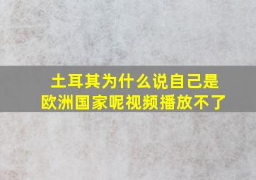 土耳其为什么说自己是欧洲国家呢视频播放不了