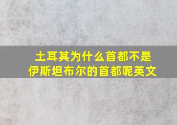 土耳其为什么首都不是伊斯坦布尔的首都呢英文