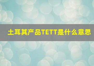 土耳其产品TETT是什么意思