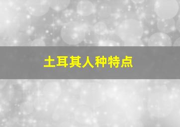 土耳其人种特点