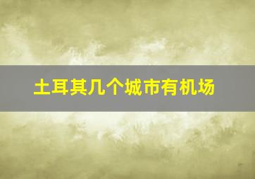 土耳其几个城市有机场