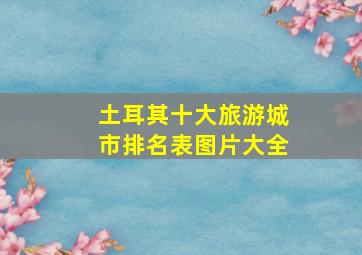 土耳其十大旅游城市排名表图片大全