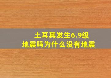 土耳其发生6.9级地震吗为什么没有地震