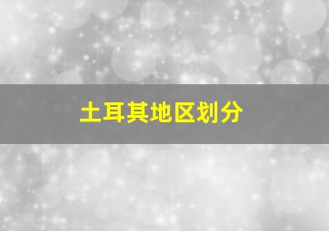 土耳其地区划分