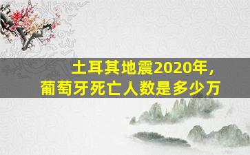 土耳其地震2020年,葡萄牙死亡人数是多少万