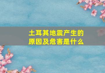 土耳其地震产生的原因及危害是什么