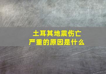 土耳其地震伤亡严重的原因是什么