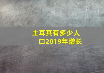 土耳其有多少人口2019年增长