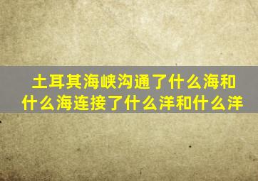 土耳其海峡沟通了什么海和什么海连接了什么洋和什么洋