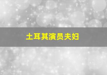 土耳其演员夫妇