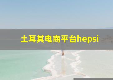 土耳其电商平台hepsi