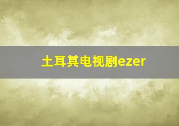 土耳其电视剧ezer