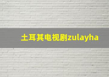 土耳其电视剧zulayha