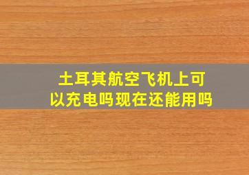 土耳其航空飞机上可以充电吗现在还能用吗