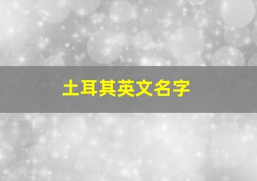 土耳其英文名字