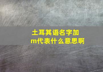 土耳其语名字加m代表什么意思啊