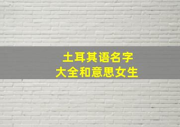 土耳其语名字大全和意思女生