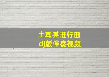 土耳其进行曲dj版伴奏视频