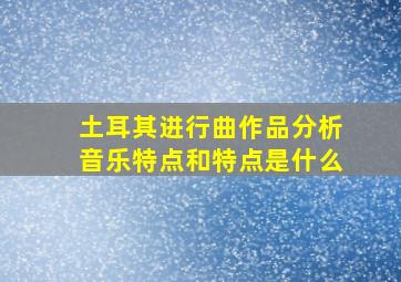 土耳其进行曲作品分析音乐特点和特点是什么