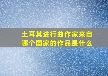 土耳其进行曲作家来自哪个国家的作品是什么