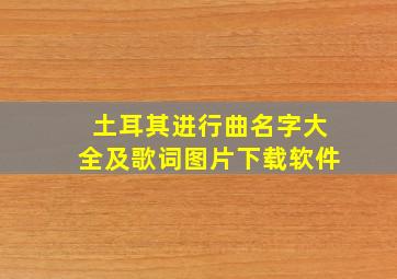 土耳其进行曲名字大全及歌词图片下载软件