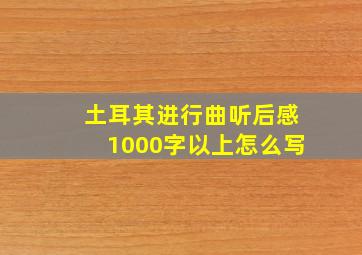 土耳其进行曲听后感1000字以上怎么写