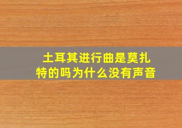 土耳其进行曲是莫扎特的吗为什么没有声音