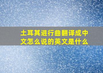 土耳其进行曲翻译成中文怎么说的英文是什么