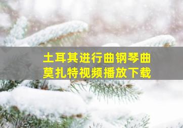 土耳其进行曲钢琴曲莫扎特视频播放下载