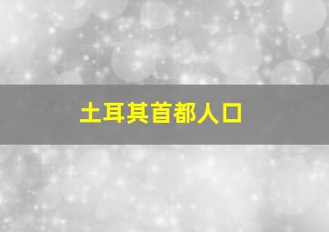 土耳其首都人口