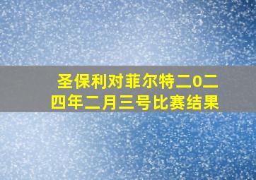 圣保利对菲尔特二0二四年二月三号比赛结果