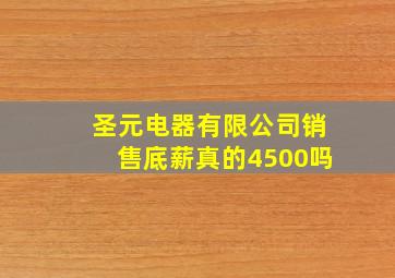 圣元电器有限公司销售底薪真的4500吗