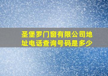 圣堡罗门窗有限公司地址电话查询号码是多少