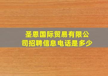 圣恩国际贸易有限公司招聘信息电话是多少