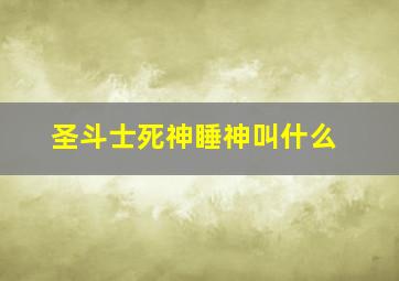 圣斗士死神睡神叫什么