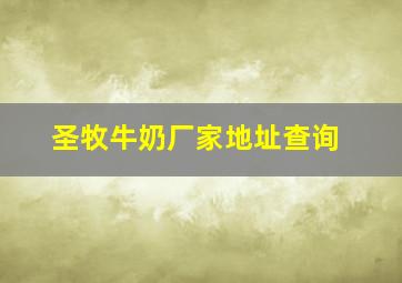 圣牧牛奶厂家地址查询