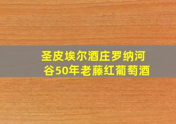 圣皮埃尔酒庄罗纳河谷50年老藤红葡萄酒