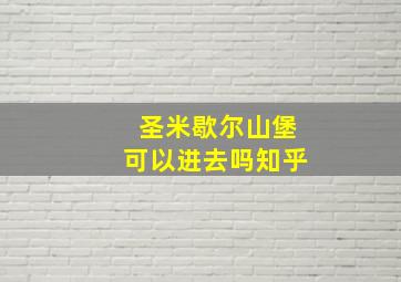 圣米歇尔山堡可以进去吗知乎