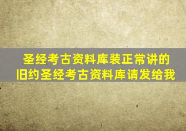 圣经考古资料库装正常讲的旧约圣经考古资料库请发给我