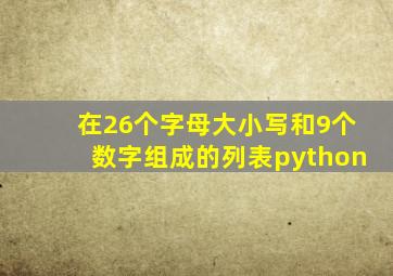 在26个字母大小写和9个数字组成的列表python